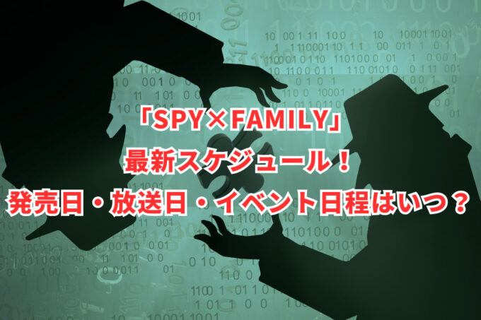 「SPY×FAMILY」最新スケジュール！発売日・放送日・イベント日程はいつ？